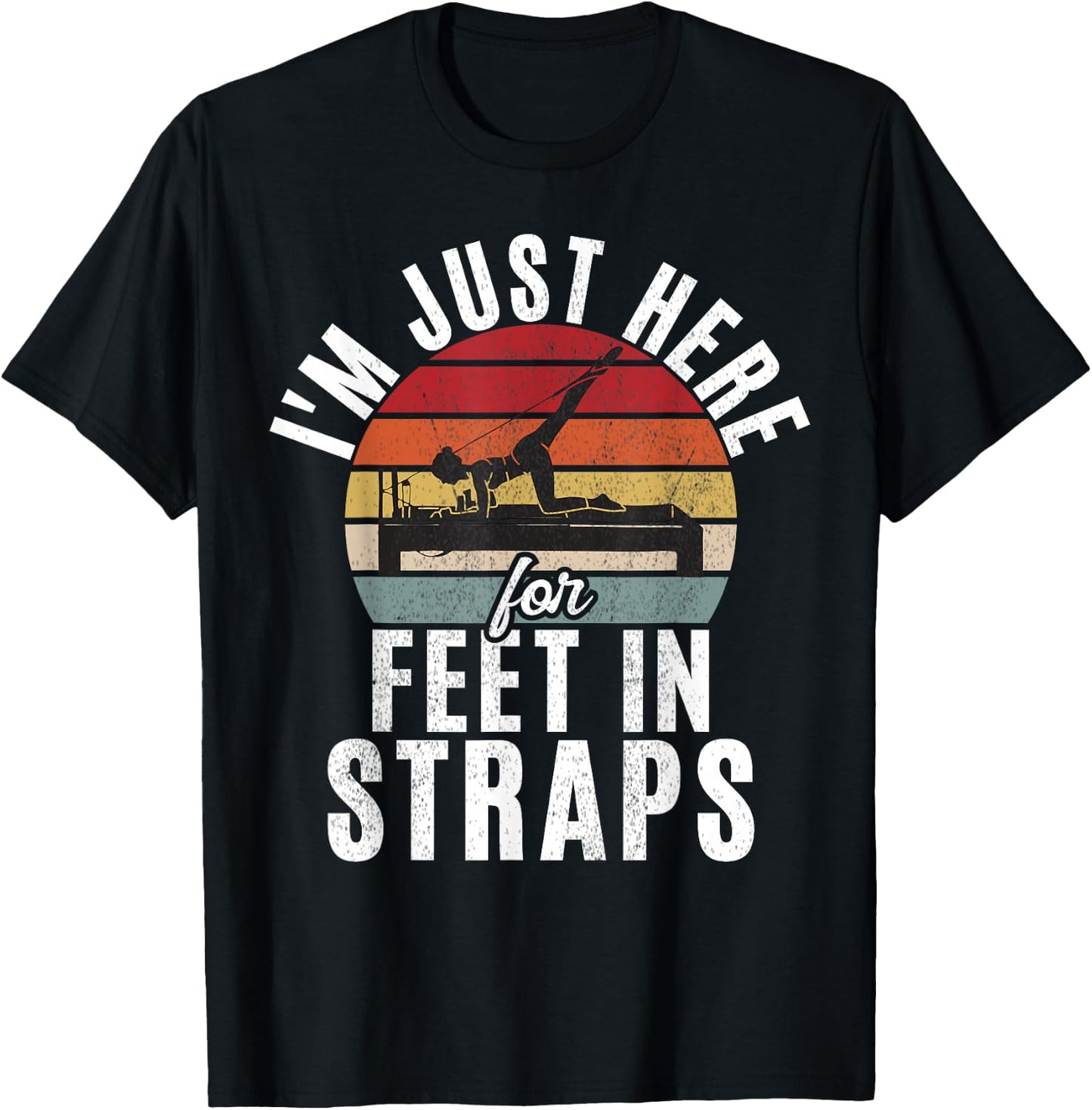 Im just here for Feet in Straps funny Pilates T-Shirt - T-Shirt | Black