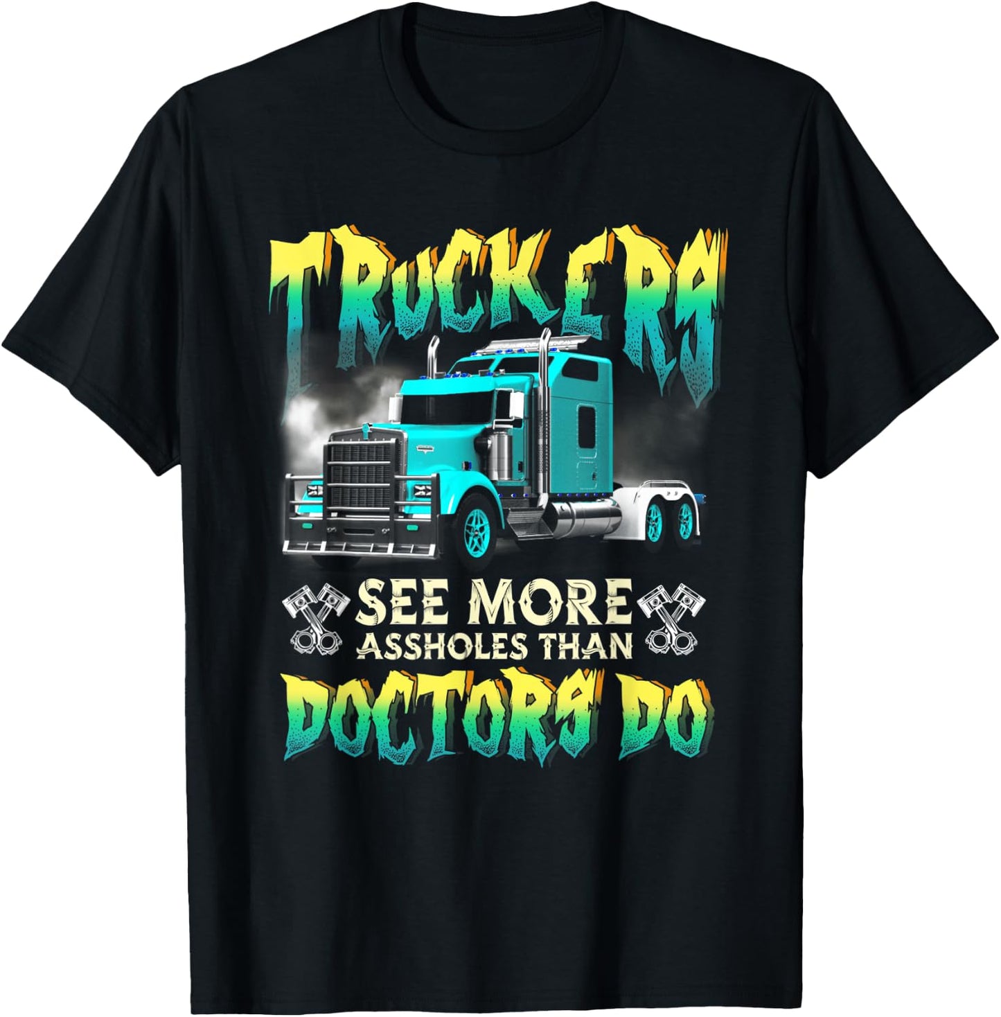 Trucker See More-Assholes Than Doctors Do Truck Driver T-Shirt - T-Shirt | Black