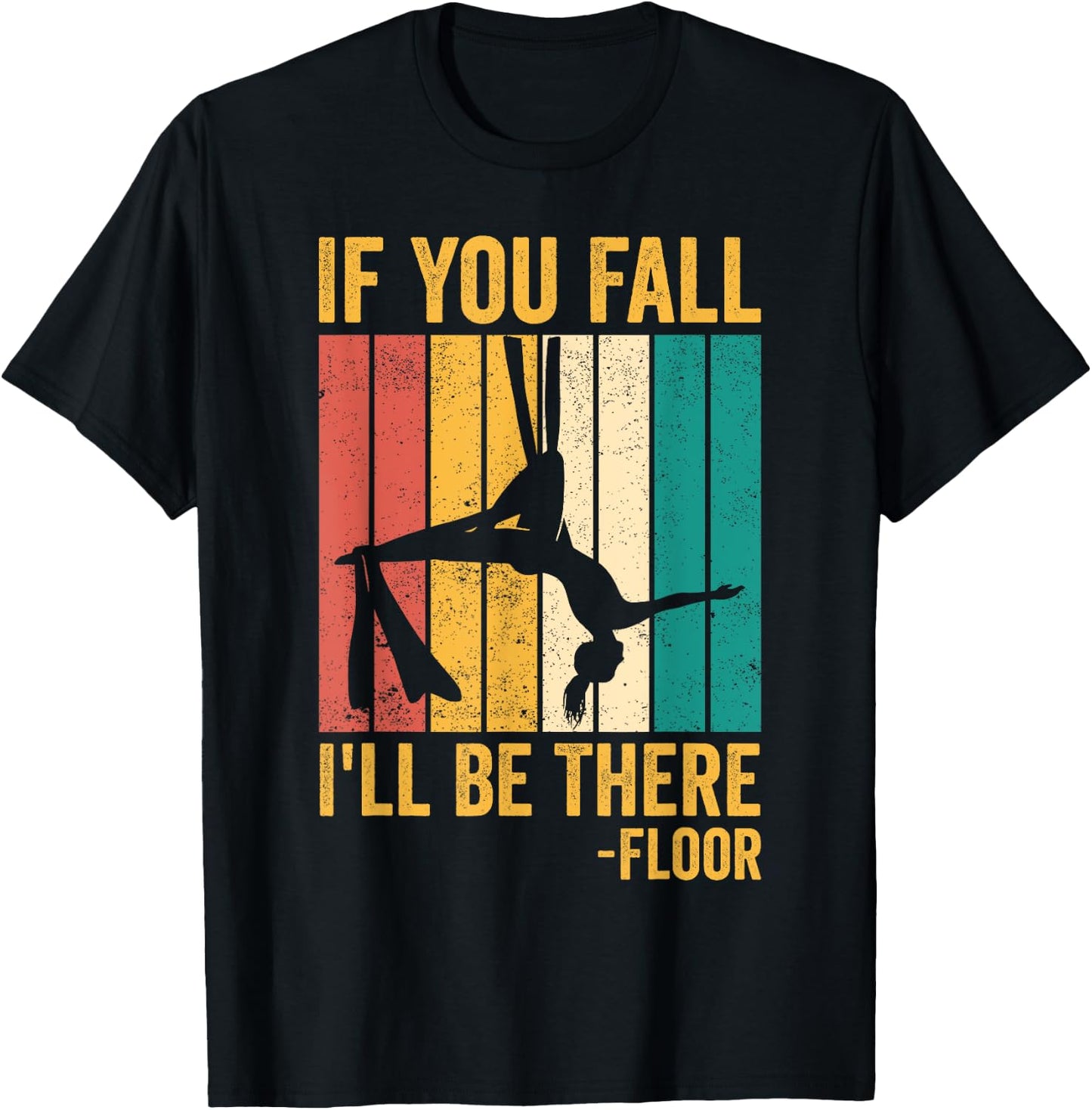 Aerial Silk Aerialist If You Fall I'll Be There Floor T-Shirt - T-Shirt | Black