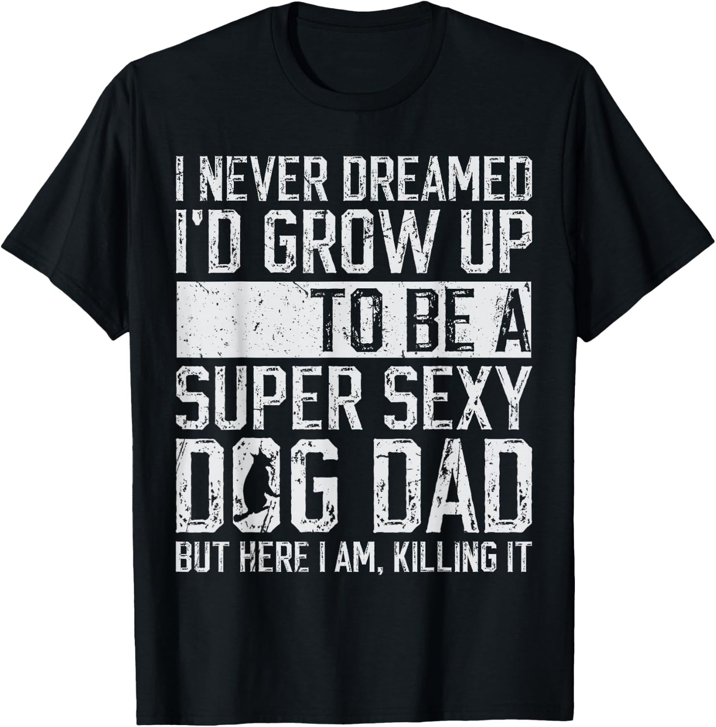 Father's Day I Never Dreamed I'd be a Super Sexy Dog Dad T-Shirt - T-Shirt | Black
