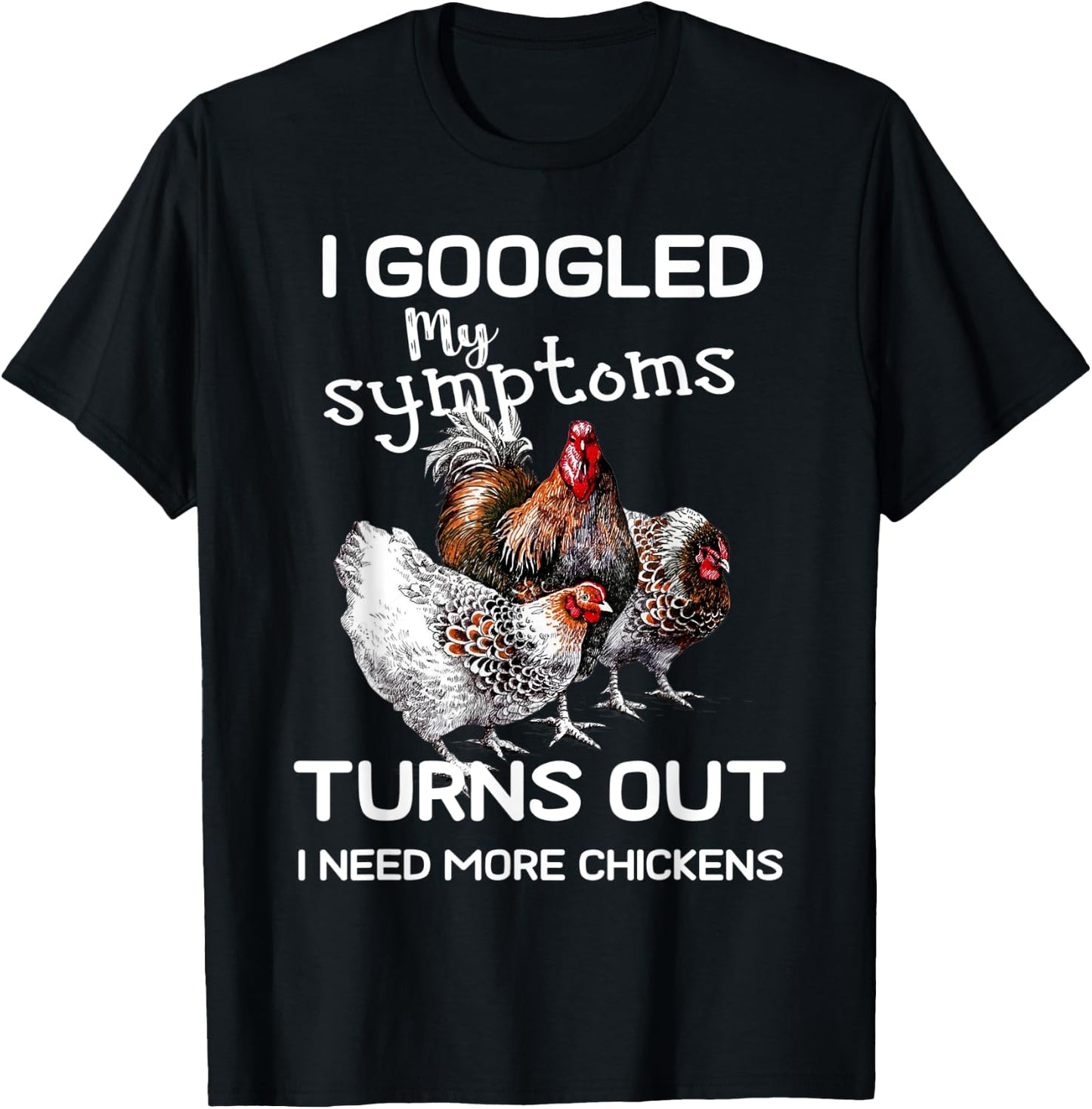 I Googled'ss My Symptoms Turned Out I Need More Chickens T-Shirt - T-Shirt | Black