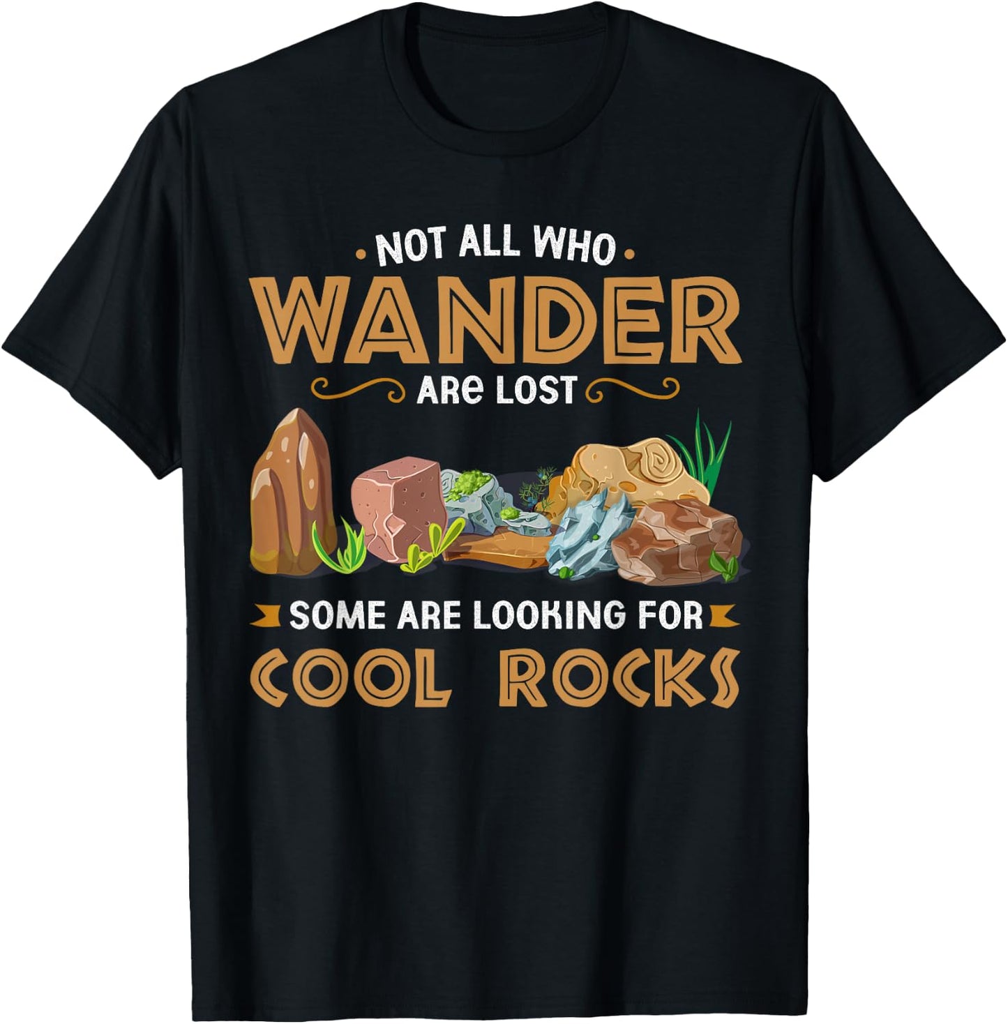 Not All Who Wander Are Lost Some Looking For Cool Rocks T-Shirt - T-Shirt | Black