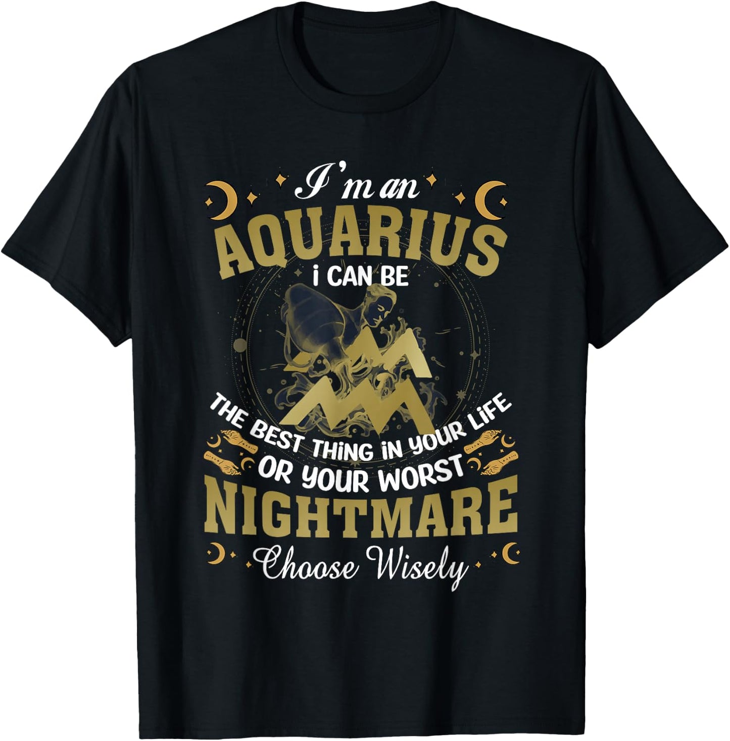 Im an Aquarius I Can-Be The Best Thing in Your Life Birthday T-Shirt - T-Shirt | Black