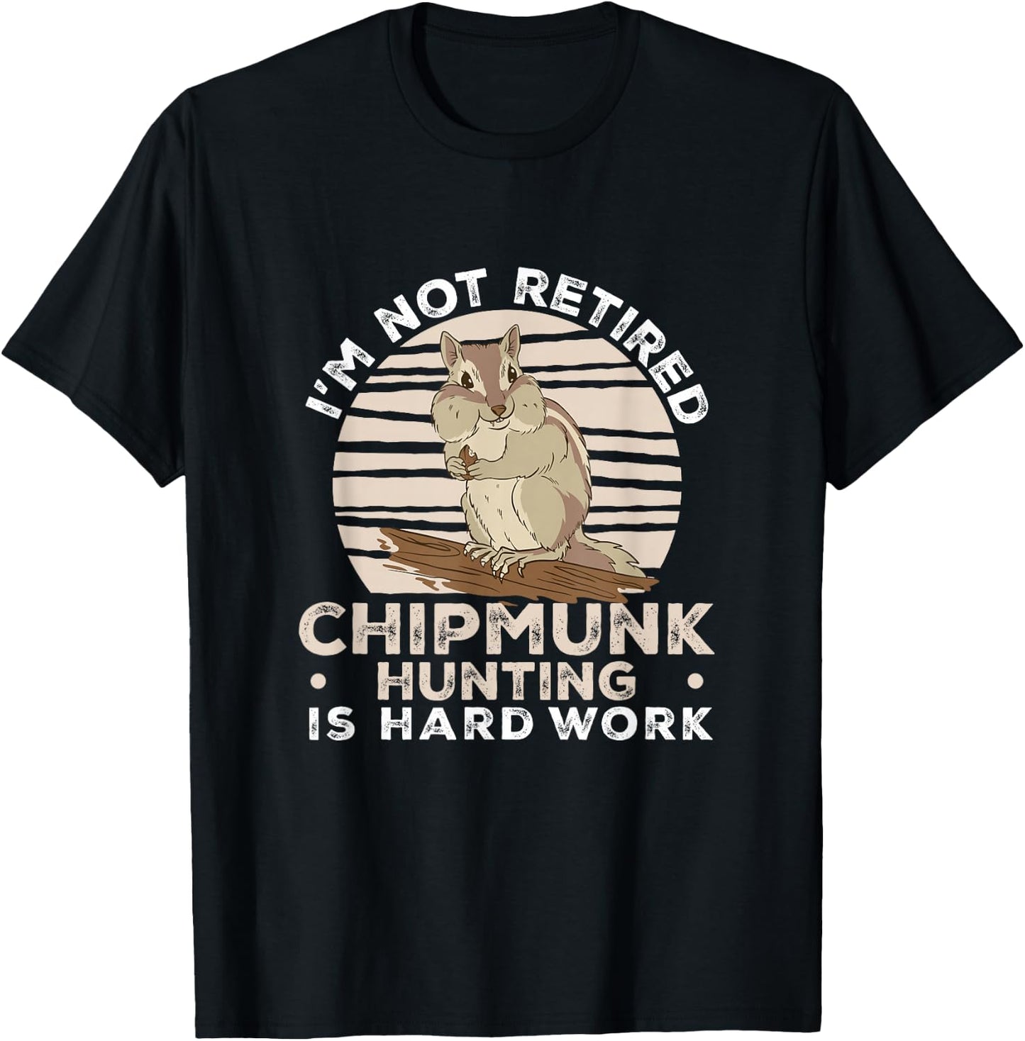 I'm Not Retired Funny Chipmunk Hunting For A Chipmunk Hunter T-Shirt - T-Shirt | Black