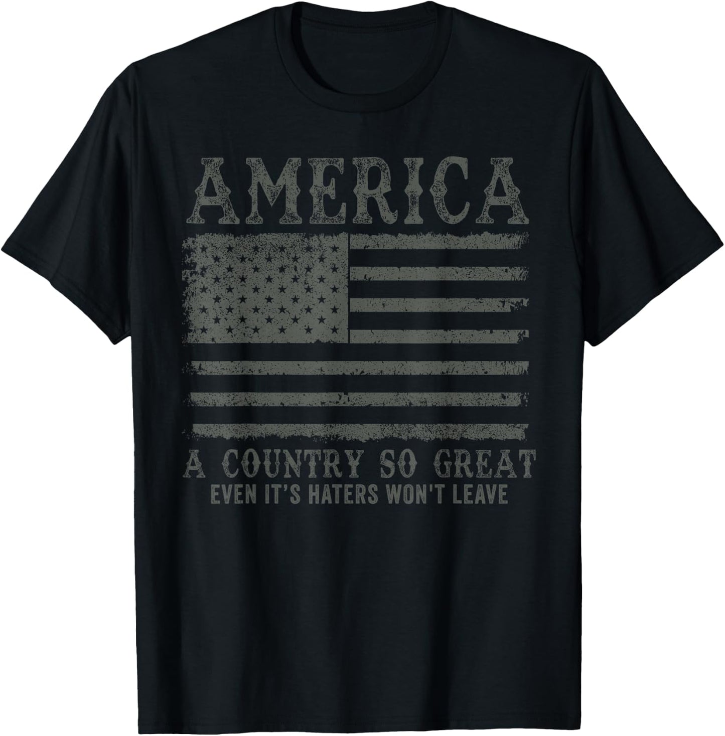 America A Country So Great Even It's Haters Won't Leave T-Shirt - T-Shirt | Black