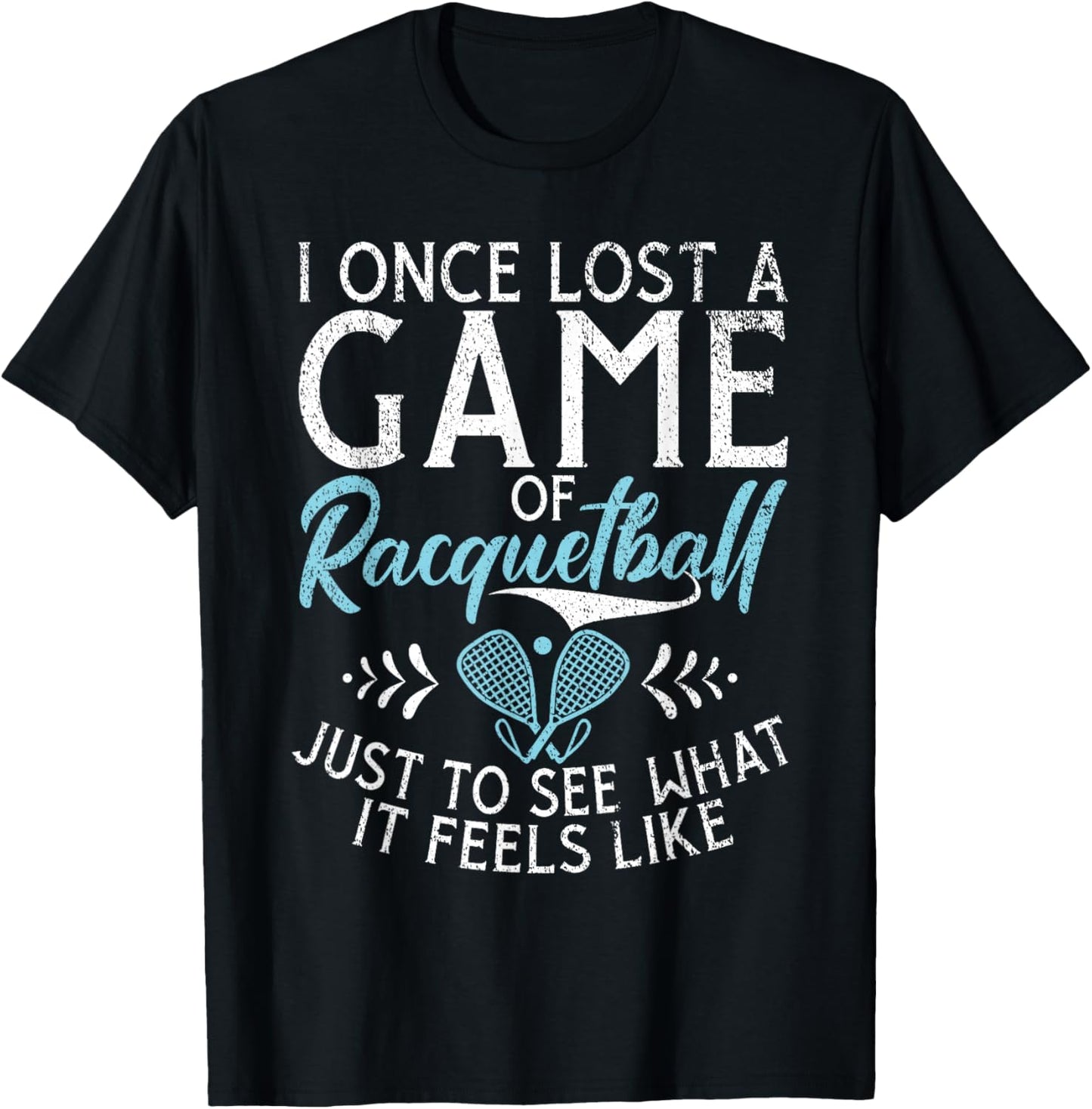 I one lost a Game of Racquetball just to see what it feels T-Shirt - T-Shirt | Black