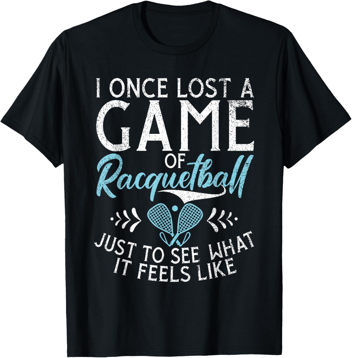 I one lost a Game of Racquetball just to see what it feels T-Shirt - T-Shirt | Black