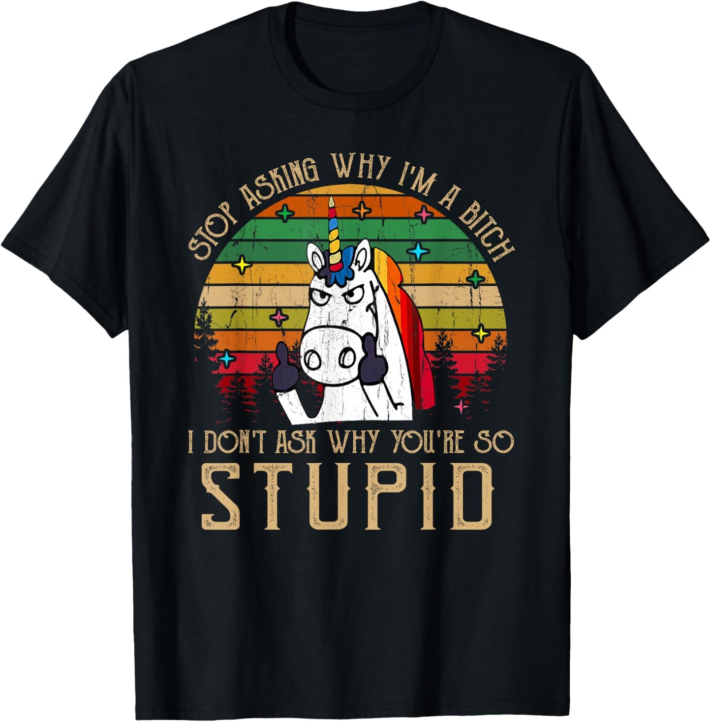 Stop Asking Why I'm A Bitch I Dont Ask Why You're Stupid T-Shirt - T-Shirt | Black