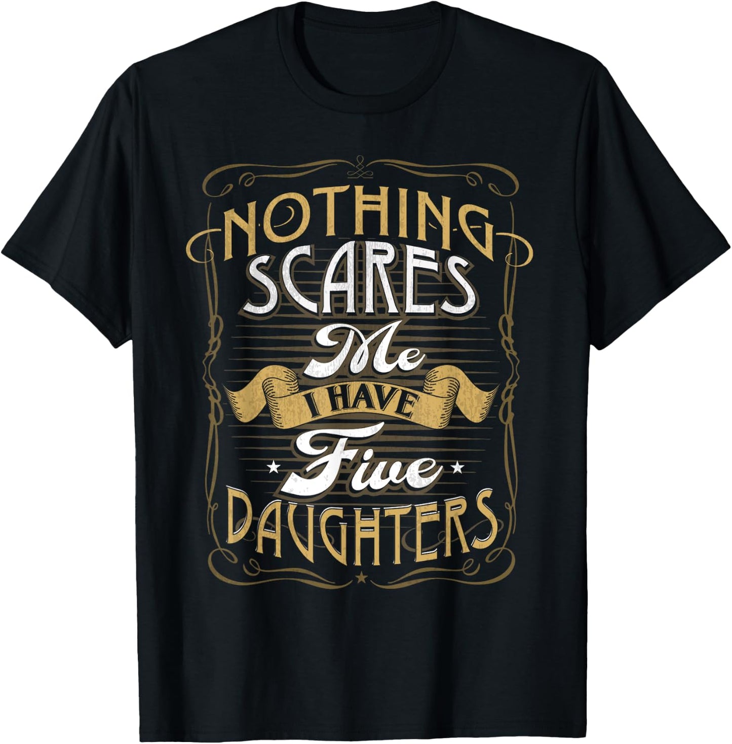 Nothing Scares Me I Have 5 Daughters Nothing Scares Me Dad T-Shirt - T-Shirt | Black