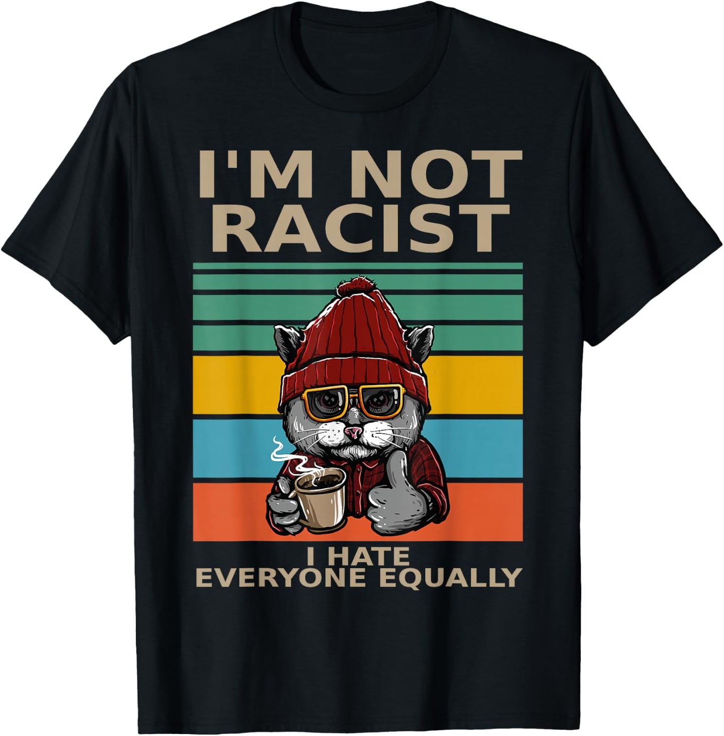 I'm Not Racist I Hate Everyone Equally People Suck Funny Cat T-Shirt - T-Shirt | Black