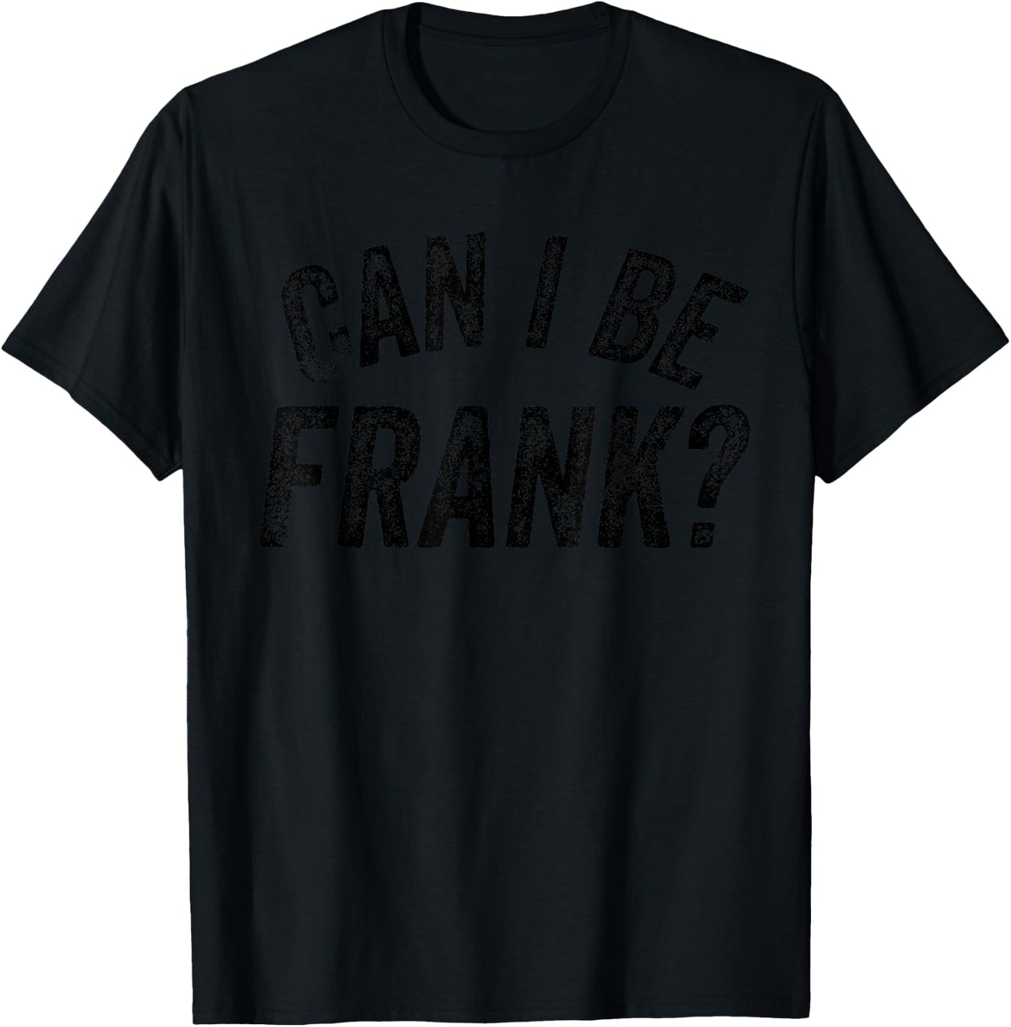 Can I Be Frank Funny Sarcasm T-Shirt - T-Shirt | Black