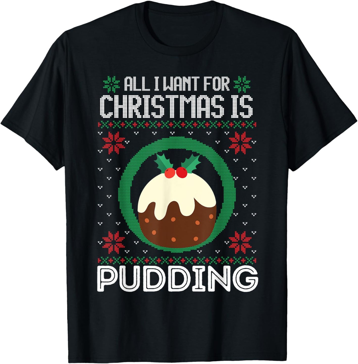 All I Want For Christmas Is Pudding Funny Ugly Xmas Sweater T-Shirt - T-Shirt | Black