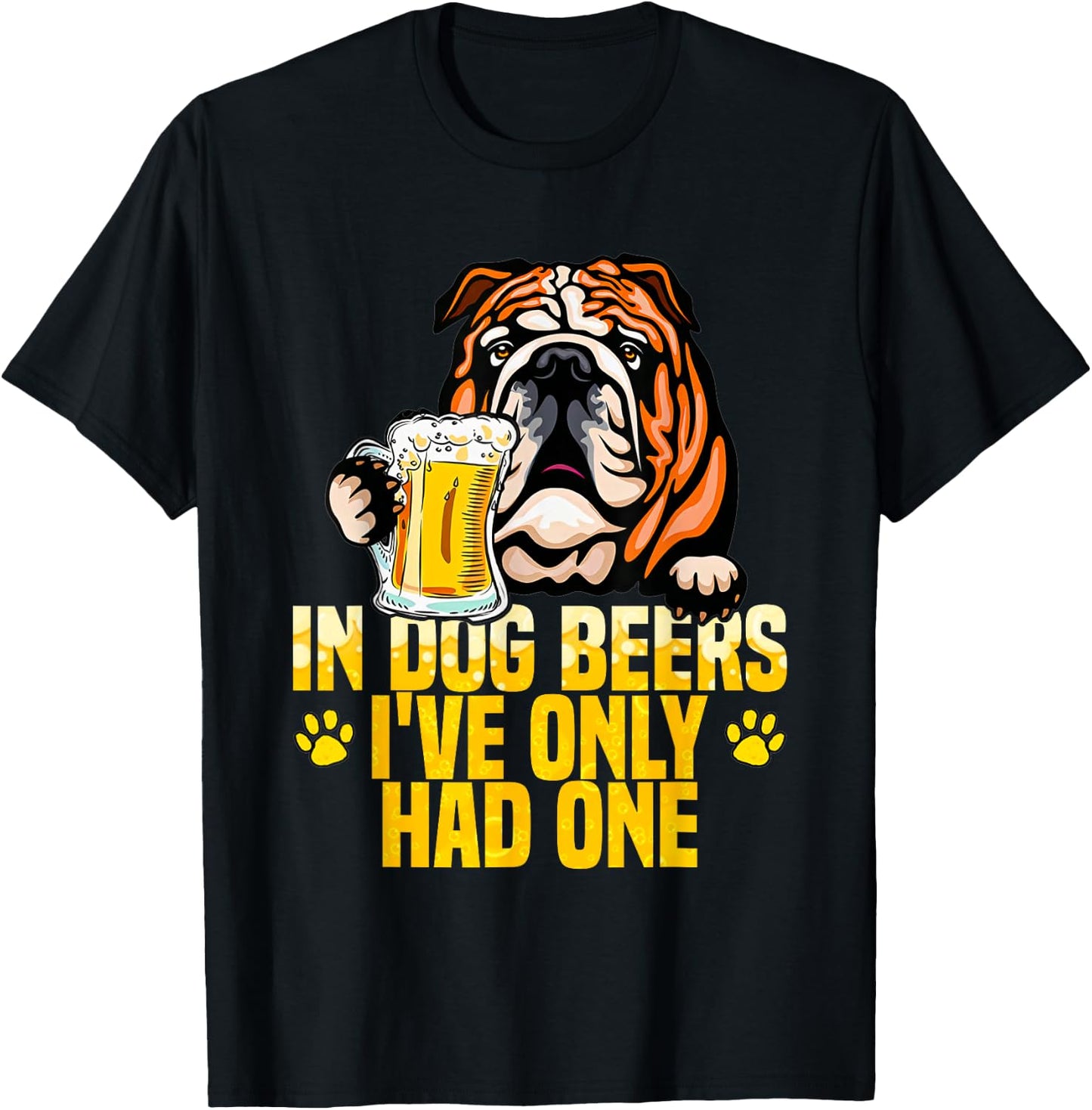 in Dog Beers I've Only Had One Funny English bulldog Men Women T-Shirt - T-Shirt | Black