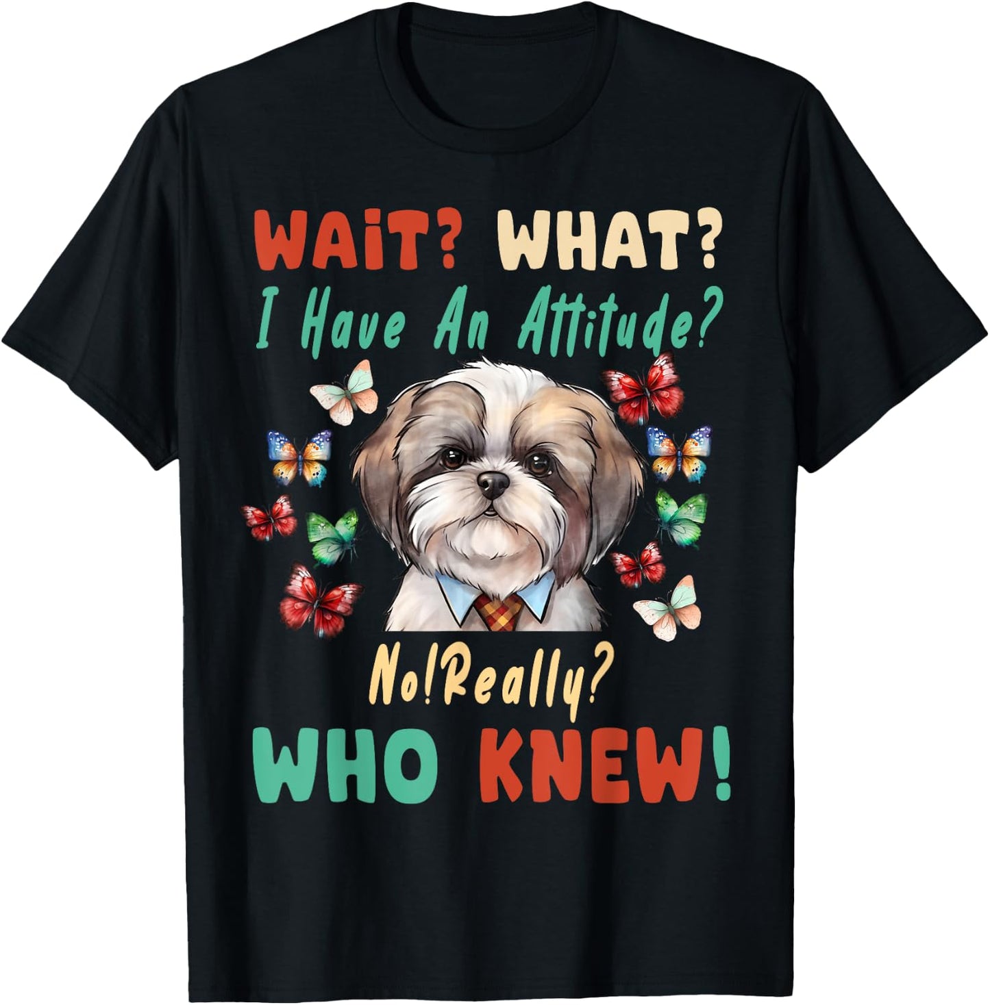 Wait What I Have An Attitude No Really Who Knew shih tzu Dog T-Shirt - T-Shirt | Black