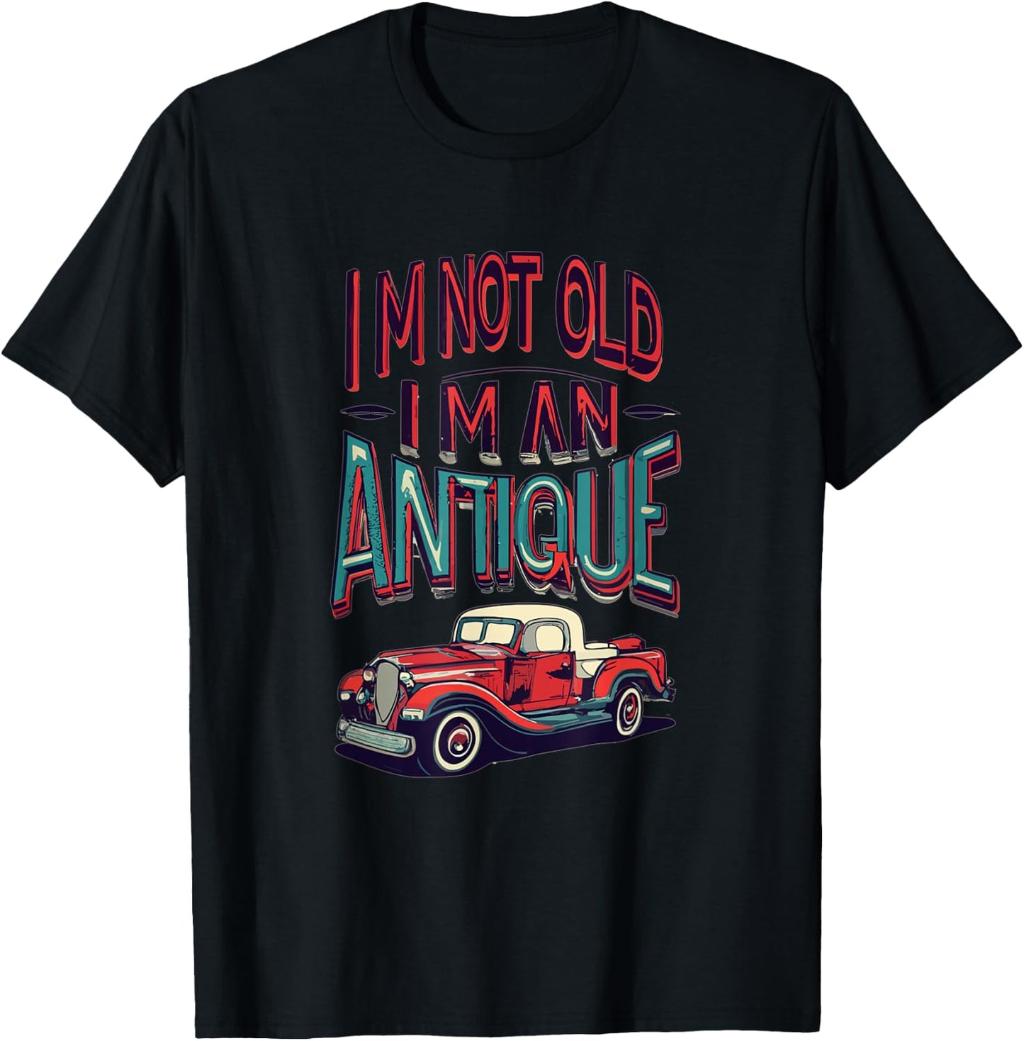 I'm Not Old I'm Antique, Classic Vintage Antique Car Truck T-Shirt - T-Shirt | Black