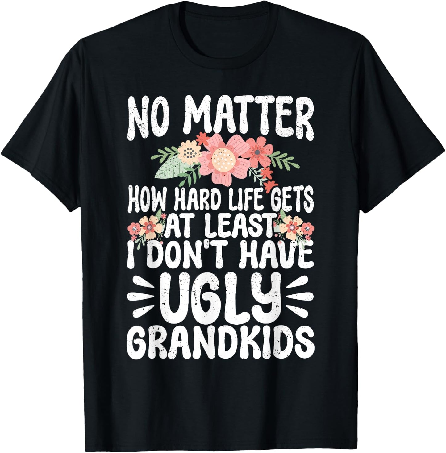 No Matter How Hard Life Gets At Least No Ugly Grandkids T-Shirt - T-Shirt | Black
