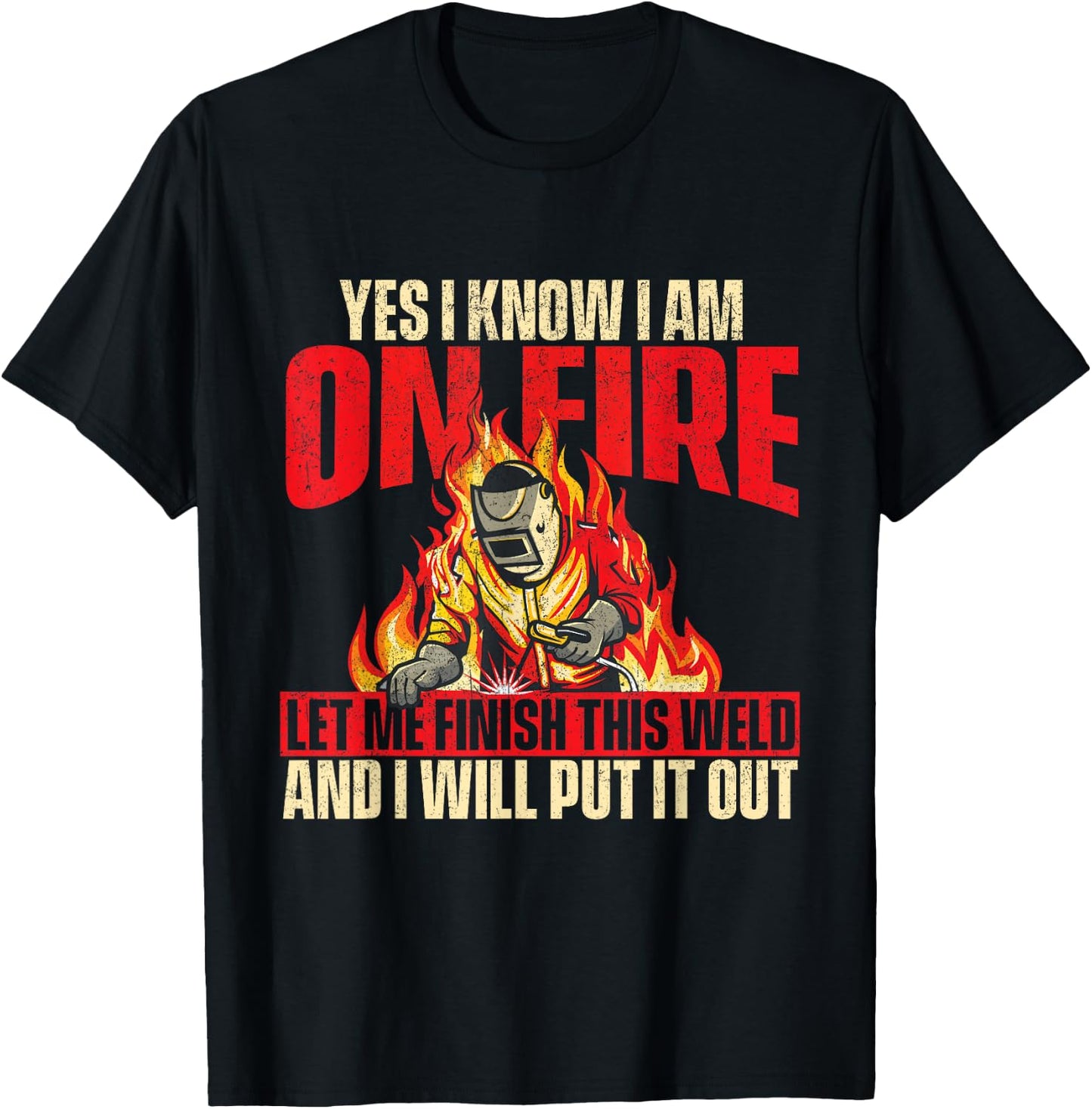 Yes I Know I Am On Fire - Welder Welding Weld Iron Worker T-Shirt - T-Shirt | Black