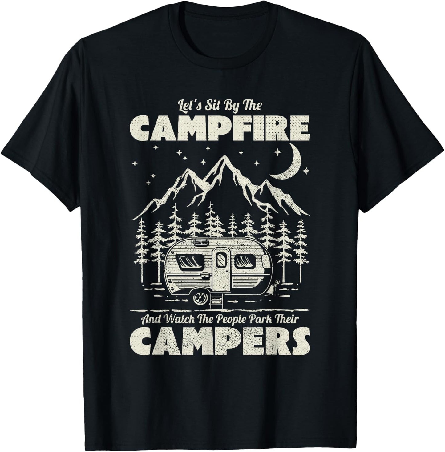 Let's Sit By The Campfire And Watch People Park Their Camper T-Shirt - T-Shirt | Black