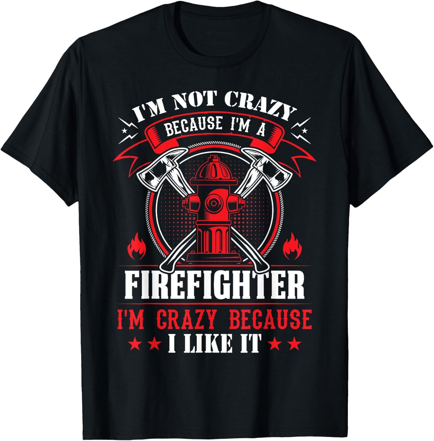 I'm Not Crazy Because I'm A Firefighter I'm Crazy I Like It T-Shirt - T-Shirt | Black