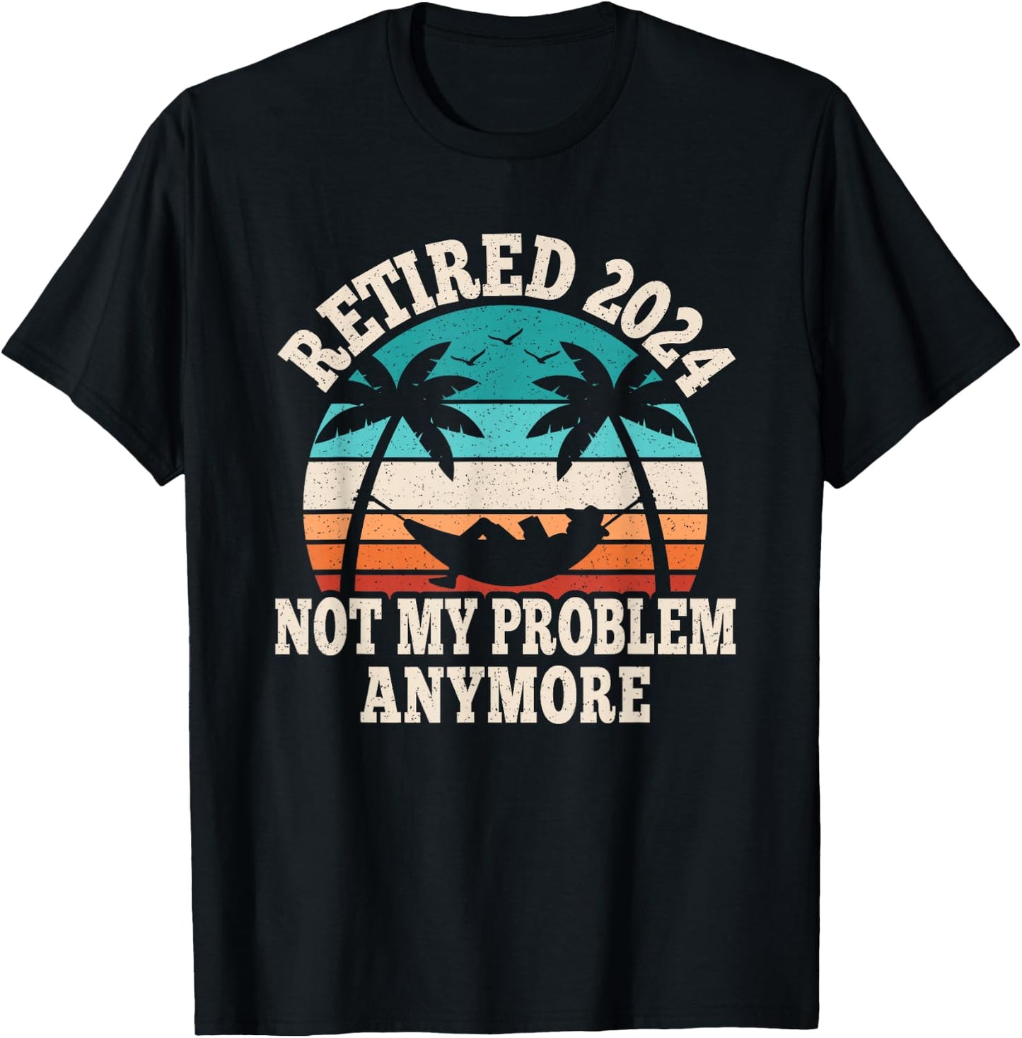 Retired 2024 Not My Problem Retire Retiring Funny Retirement T-Shirt - T-Shirt | Black