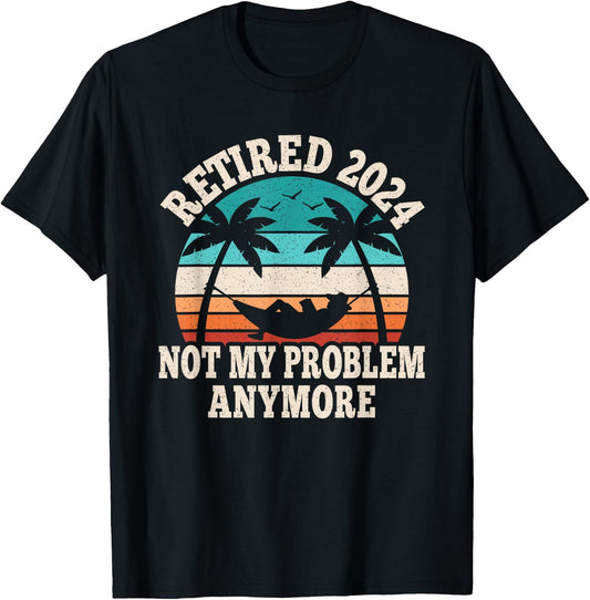 Retired 2024 Not My Problem Retire Retiring Funny Retirement T-Shirt - T-Shirt | Black