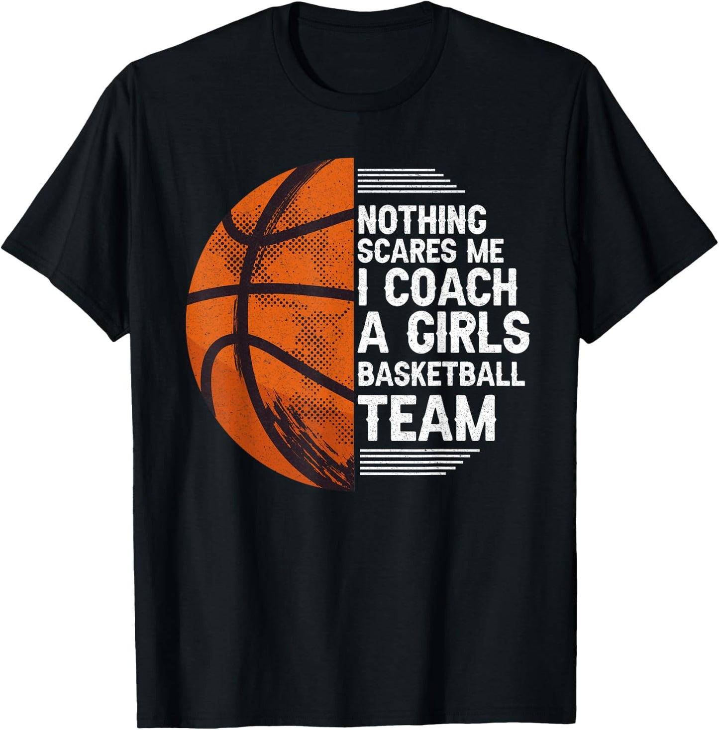 Basketball Nothing Scares Me I Coach A Girls Basketball Team T-Shirt - T-Shirt | Black