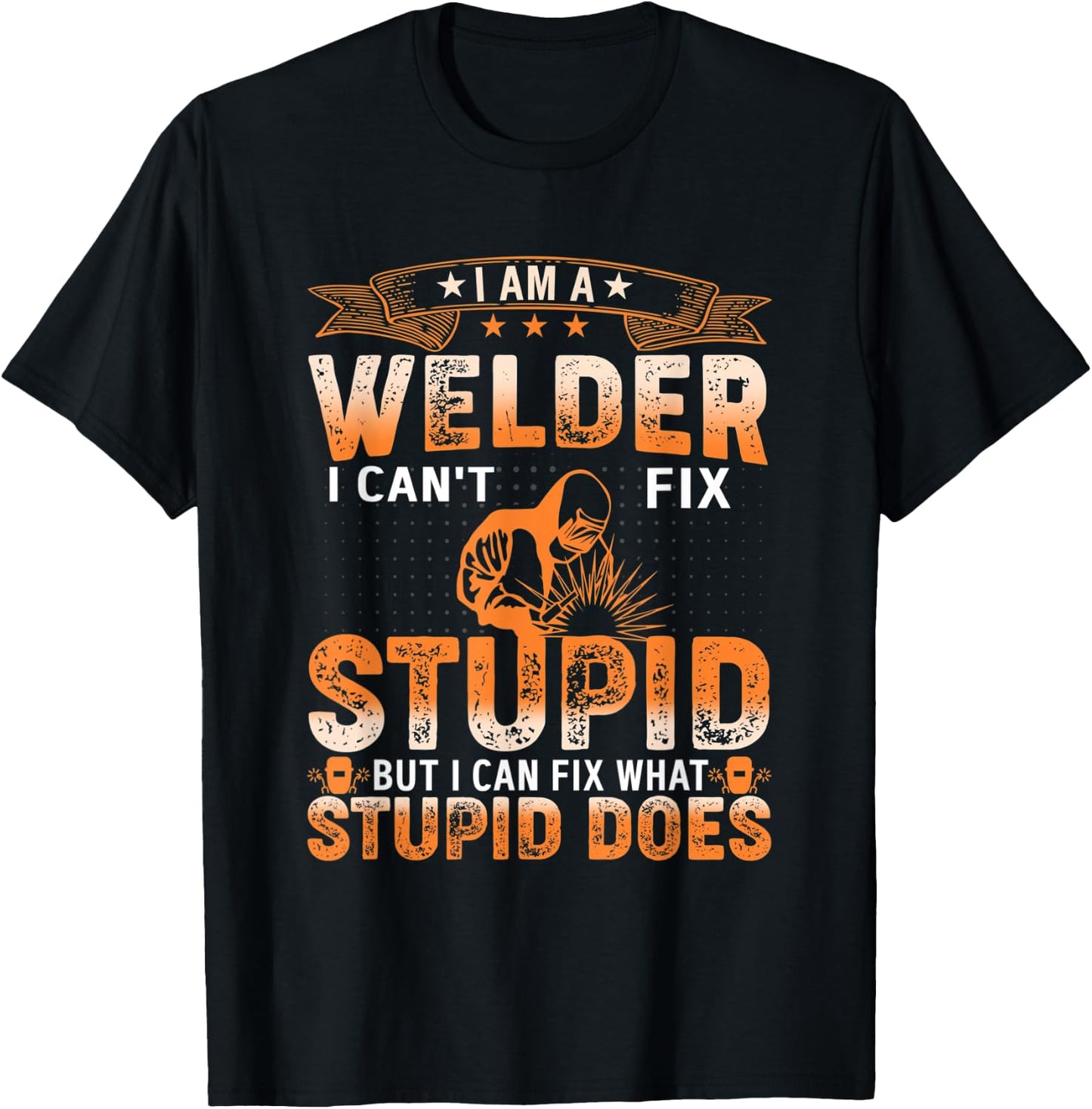 I'm A Welder Distressed I Cant Fix Stupid, Welding Art T-Shirt - T-Shirt | Black