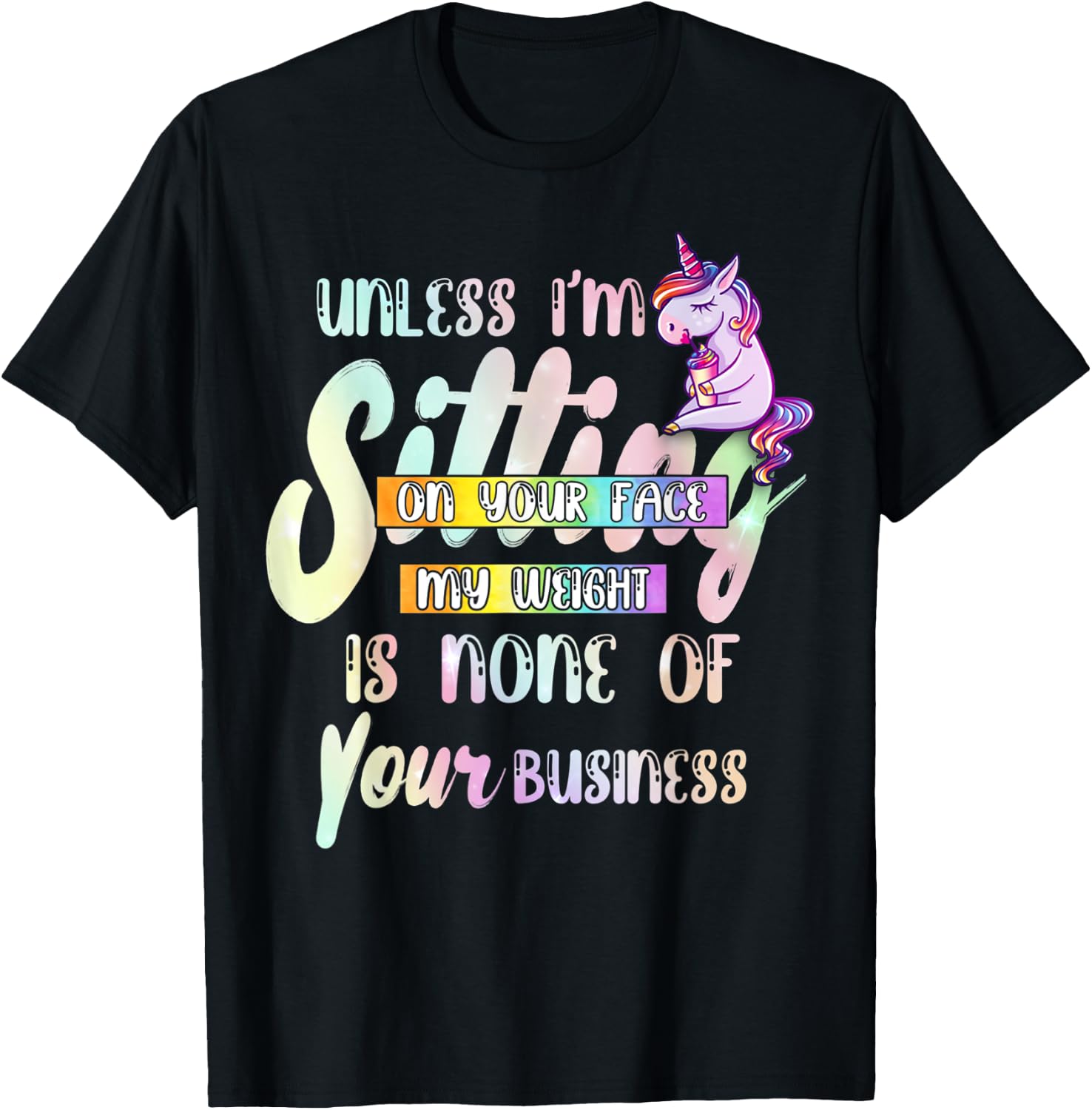Unless I'm Sitting On Your Face My Weight Is None Of Your T-Shirt - T-Shirt | Black