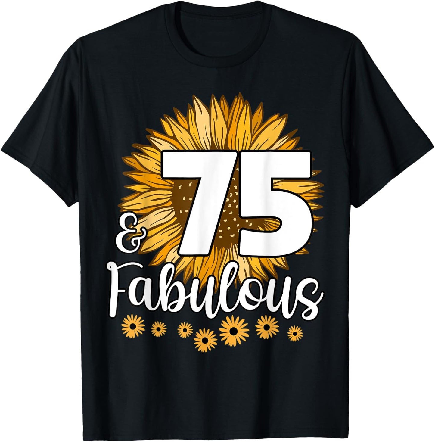 75 Year Old Birthday Crew Sunflower 75th & Fabulous Family T-Shirt - T-Shirt | Black