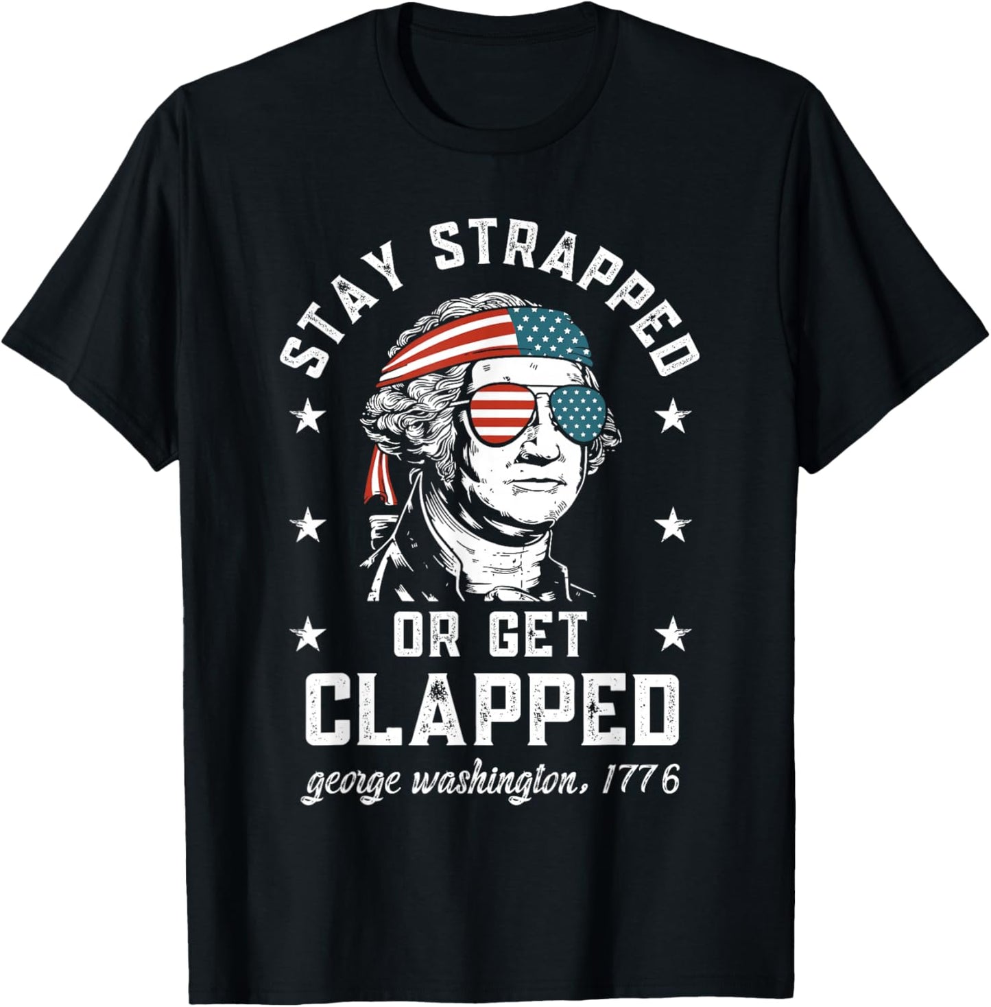 Stay Strapped or get clapped, George Washington,4th of July T-Shirt - T-Shirt | Black