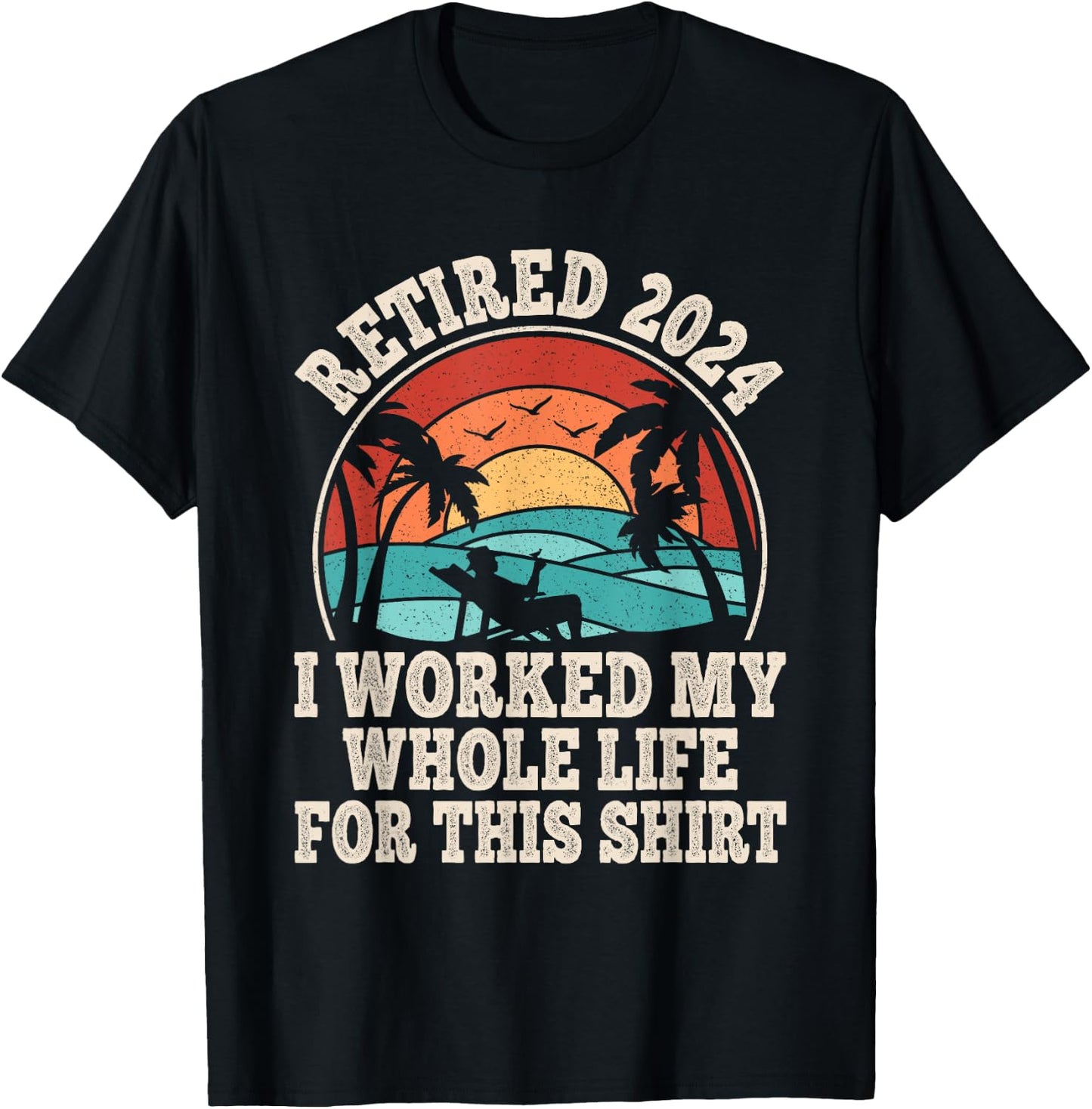 Retired 2024 Retirement I Worked My Whole Life For This T-Shirt - T-Shirt | Black