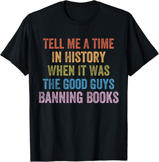 Tell Me A Time in History When It was Good Guys Banning Book T-Shirt - T-Shirt | Black