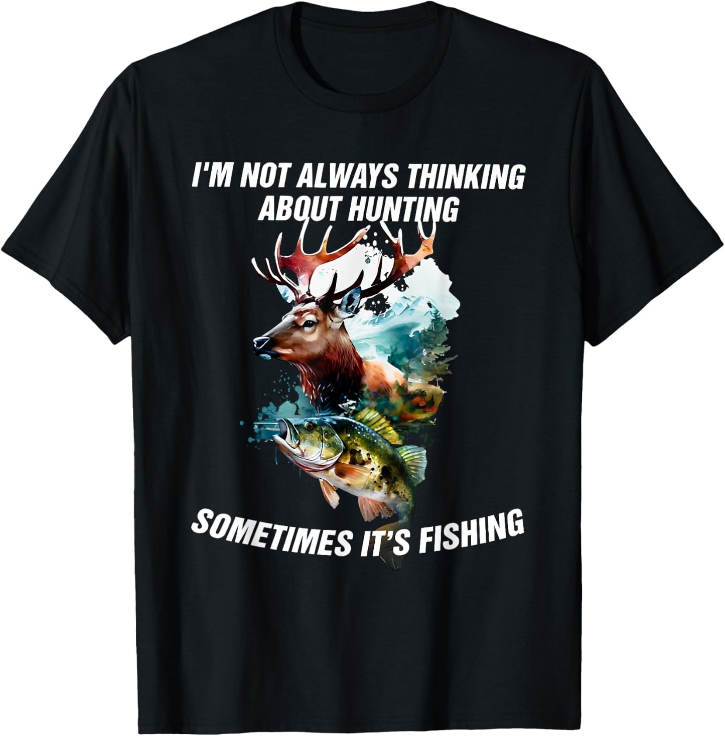 I'm Not Always Thinking About Hunting Sometimes It's Fishing T-Shirt - T-Shirt | Black
