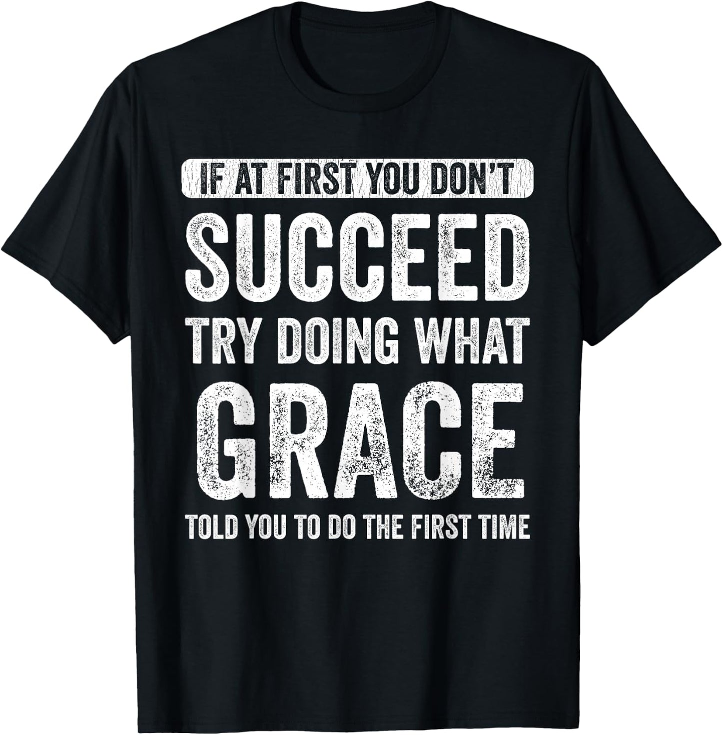 Grace If At First You Don't Succeed Try Doing What Grace T-Shirt - T-Shirt | Black