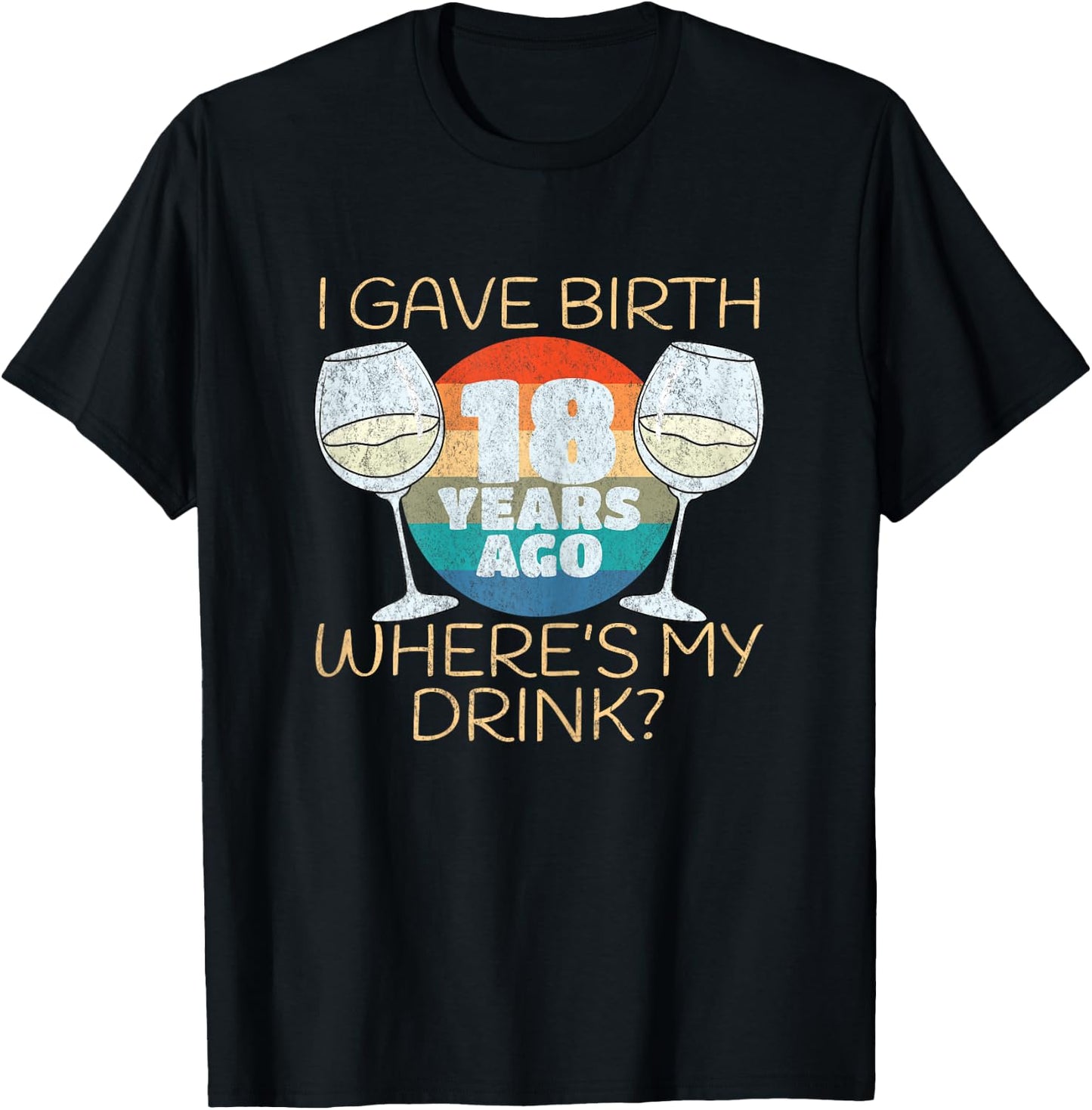 I Gave Birth 18 Years Ago Where's My Drink, 18th Birthday T-Shirt - T-Shirt | Black
