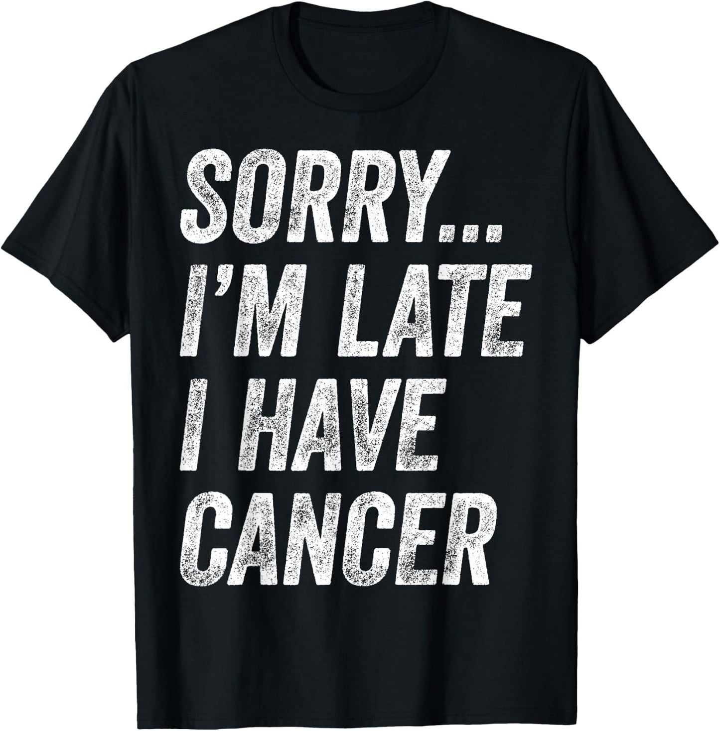 Cancer Awareness - Sorry I'm Late I Have Cancer T-Shirt - T-Shirt | Black