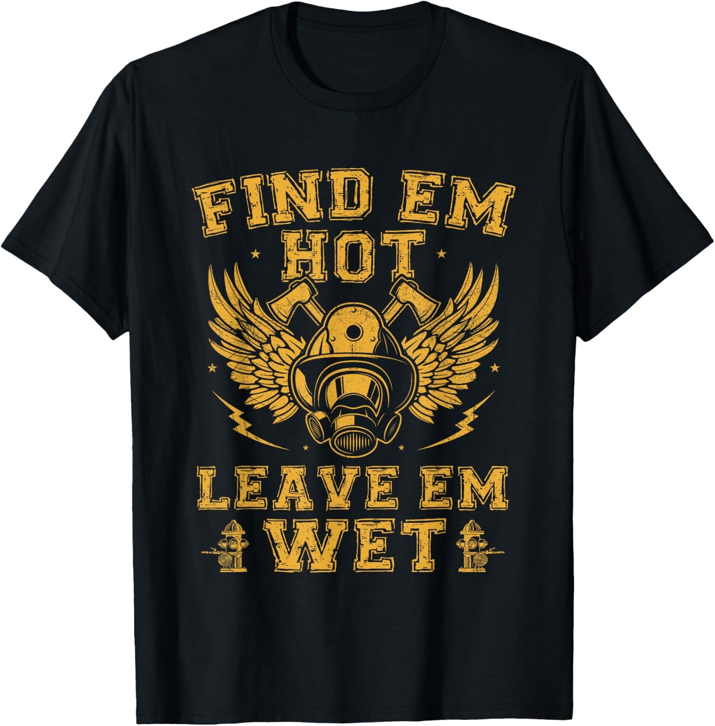 Find Em Hot Leave Em Wet Firefighter Fireman Firefighting T-Shirt - T-Shirt | Black