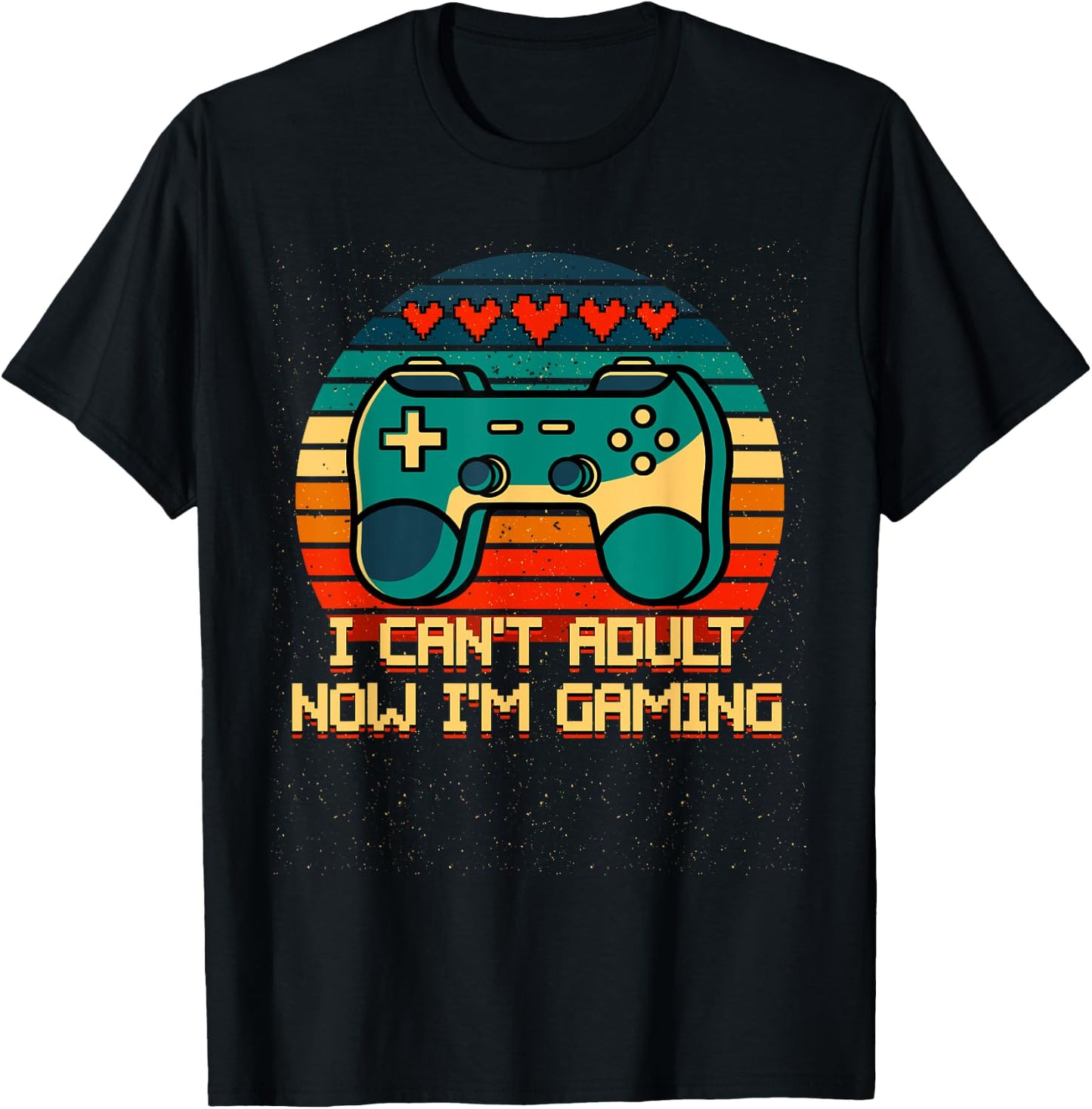 I Cant Adult Now Im Gaming Funny Gamer Humor Game Player T-Shirt - T-Shirt | Black