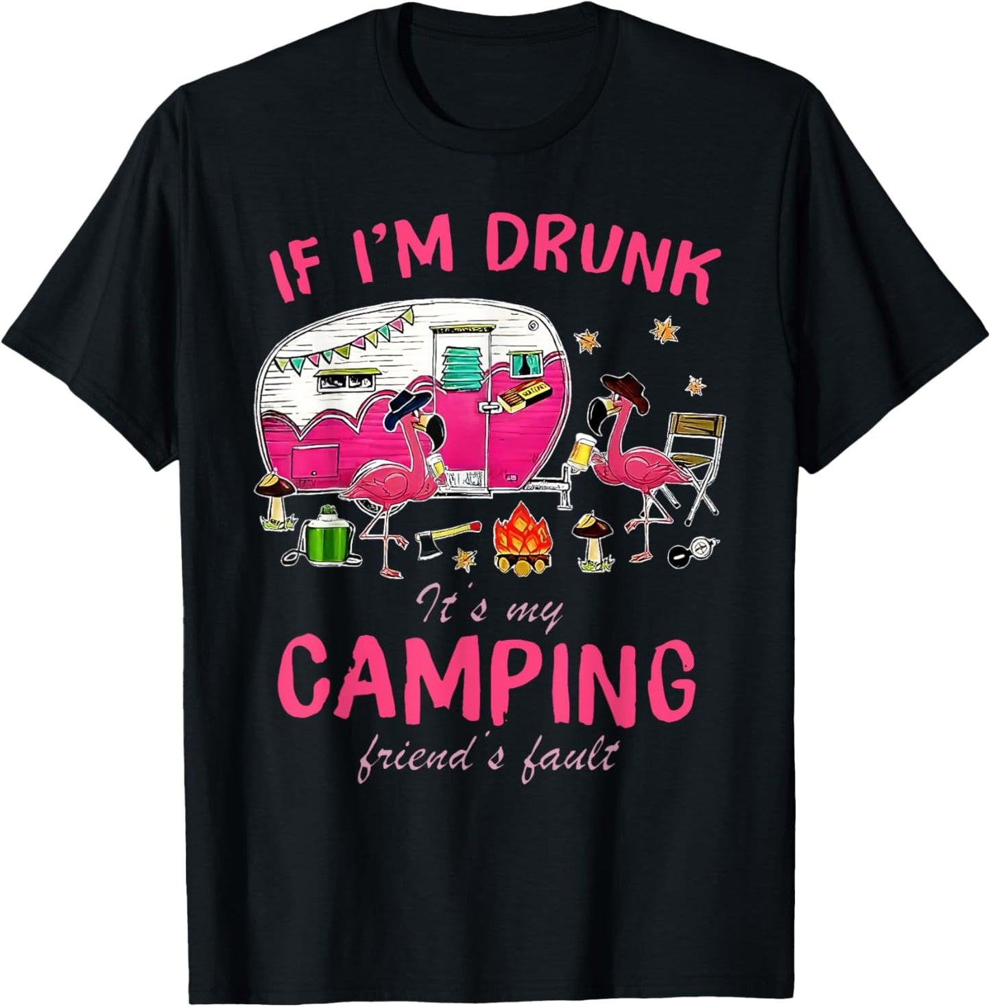 Funny Flamingo If I'm Drunk It's My Camping Friend's Fault T-Shirt - T-Shirt | Black