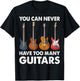 You Can Never Have Too Many Guitars Music Gifts T-Shirt - T-Shirt | Black