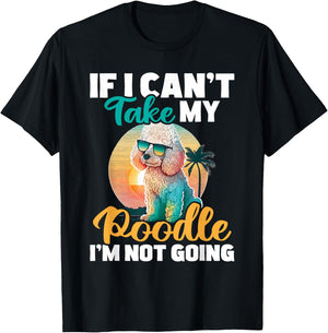 If I Can't Take My Poodle I'm Not Going - Puppy Pet Owner T-Shirt - T-Shirt | Black