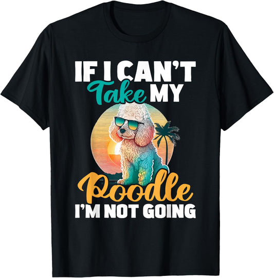 If I Can't Take My Poodle I'm Not Going - Puppy Pet Owner T-Shirt - T-Shirt | Black