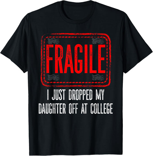 Fragile I Just Dropped My Daughter Off at College Drop Off T-Shirt - T-Shirt | Black