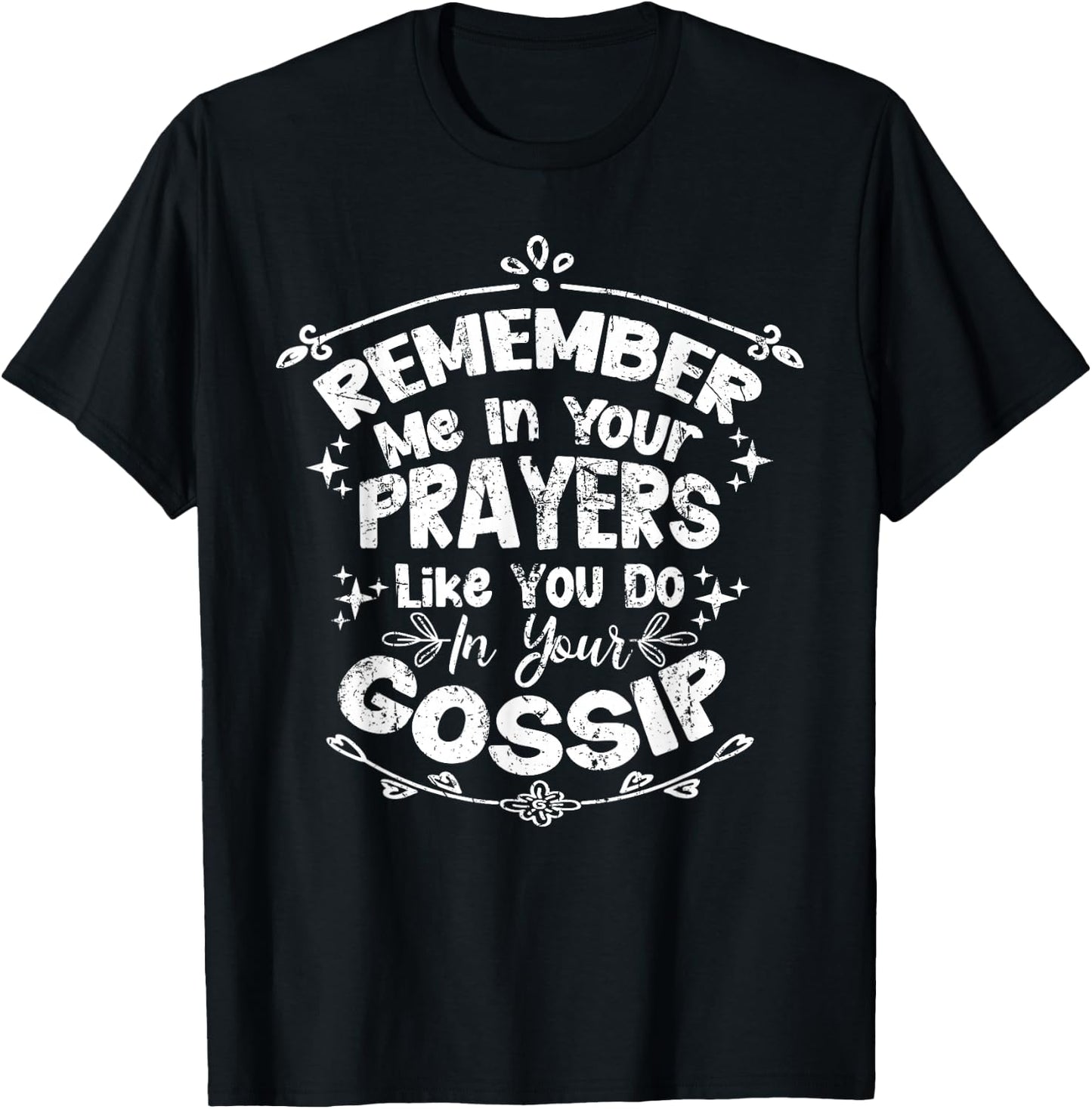 Funny Remember Me In Your Prayers Like You Do In Your Gossip T-Shirt - T-Shirt | Black
