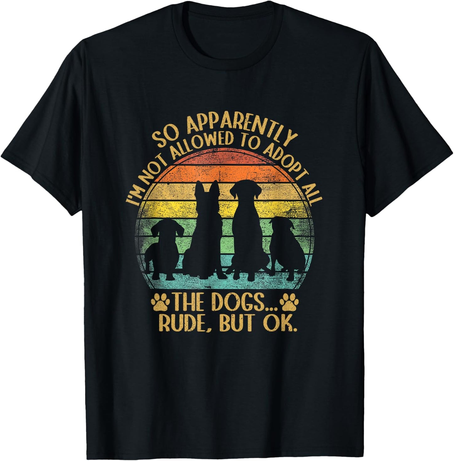 So Apparently I'm Not Allowed To Adopt All The Dogs Funny T-Shirt - T-Shirt | Black