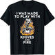 I Was Made To Play With Knives And Fire T-Shirt - T-Shirt | Black