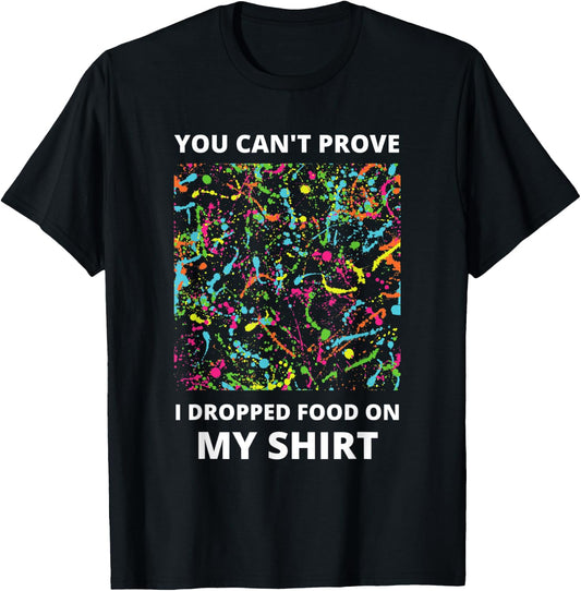 You Can't Prove I Dropped Food on My Shirt - Messy Eater T-Shirt - T-Shirt | Black