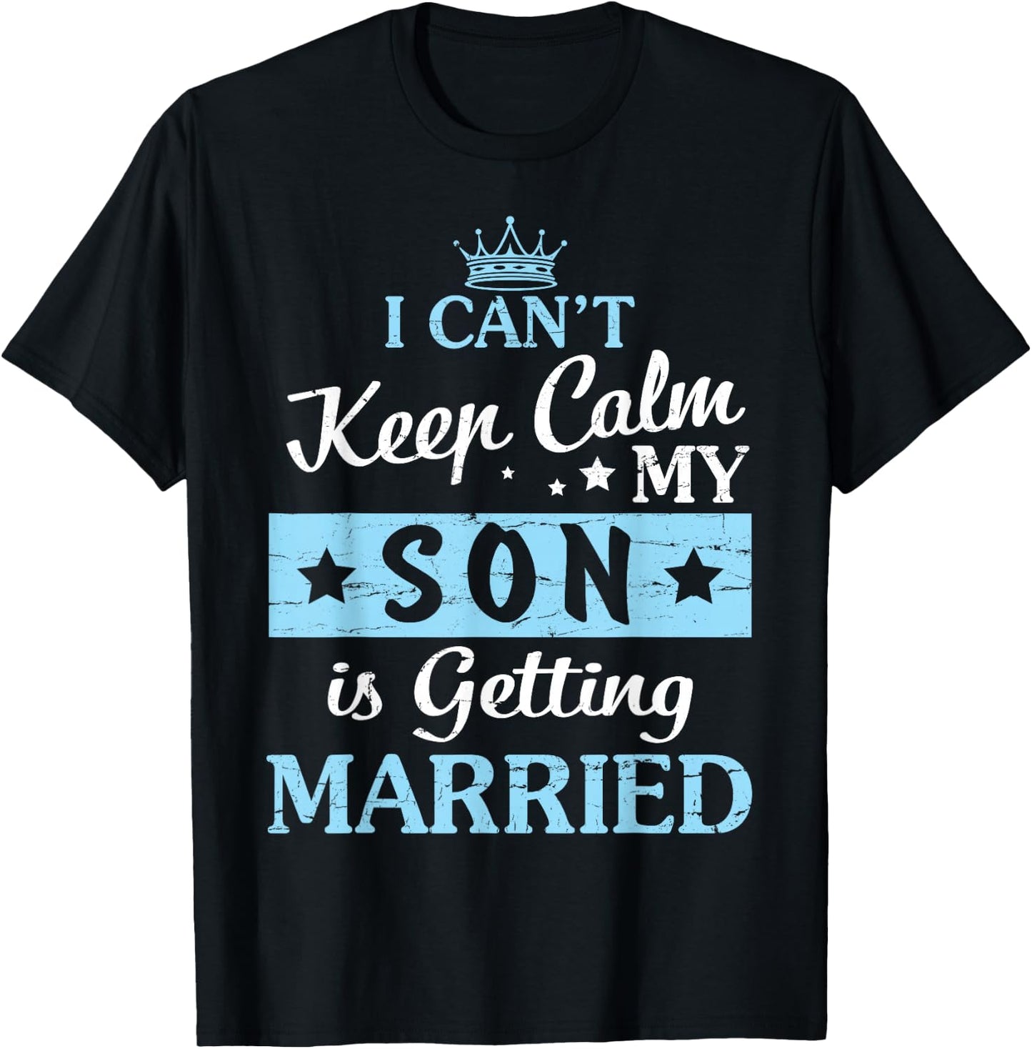 I Can't Keep Calm My Son Is Getting Married Happy To Me You T-Shirt - T-Shirt | Black