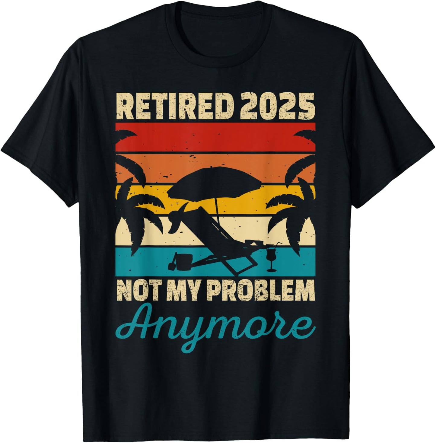 Retired 2025 Not My Problem Anymore T-Shirt - T-Shirt | Black