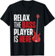 Relax The Bass Player is Here - Bassist Guitarist Musician T-Shirt - T-Shirt | Black